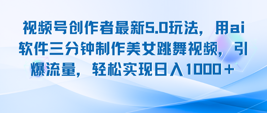 视频号创作者最新5.0玩法，用ai软件三分钟制作美女跳舞视频 实现日入1000+-云创网