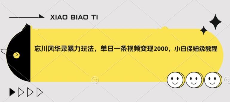 忘川风华录暴力玩法，单日一条视频变现2000，小白保姆级教程【揭秘】-云创网