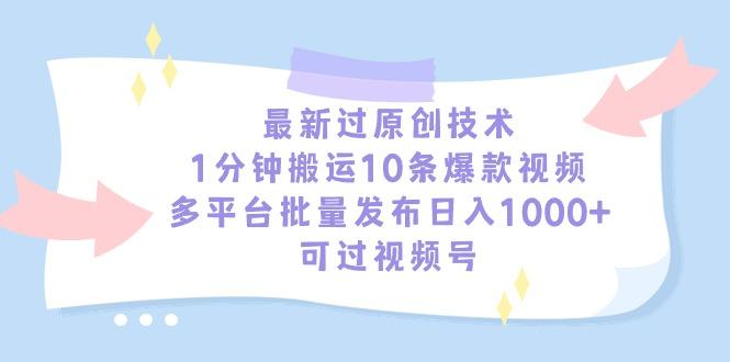 最新过原创技术，1分钟搬运10条爆款视频，多平台批量发布日入1000+，可…-云创网