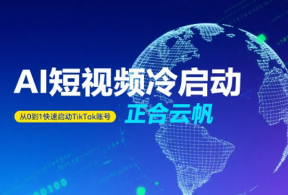 正合·TiktokAi短视频快速冷启动-云创网