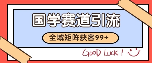 国学赛道精准拓客，自热矩阵日引99+ 获客SOP【揭秘】-云创网