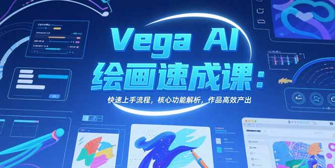 Vega AI绘画速成课：快速上手流程，核心功能解析，作品高效产出-云创网