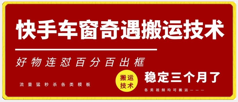 快手车窗奇遇搬运技术(安卓技术)，好物连怼百分百出框【揭秘】-云创网