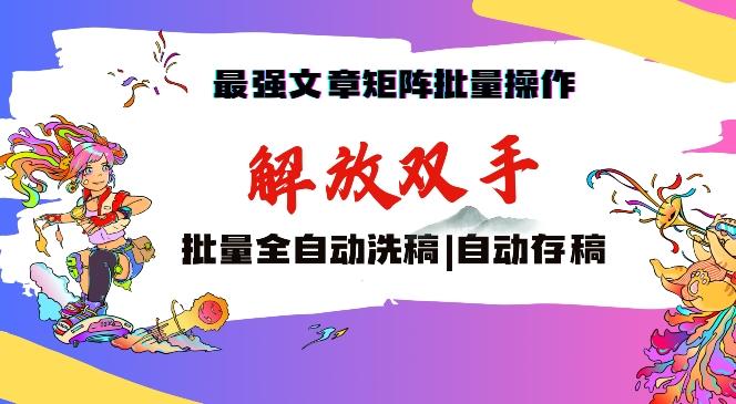 最强文章矩阵批量管理，自动洗稿，自动存稿，月入过万轻轻松松【揭秘】-云创网