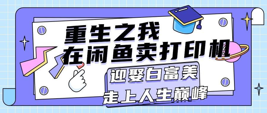 重生之我在闲鱼卖打印机，月入过万，迎娶白富美，走上人生巅峰-云创网