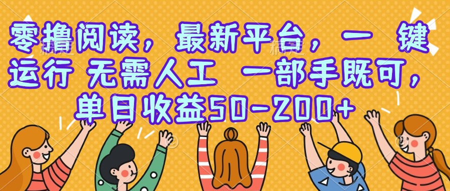 零撸阅读，最新平台，一键运行，无需人工 一部手机即可，单日收益50-200+-云创网