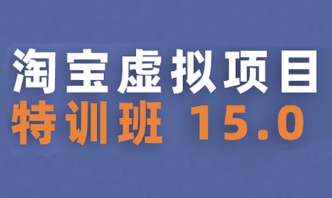 淘宝虚拟项目特训班15.0(更新2025)，适合新手或兼职操作，实现稳定收益-云创网