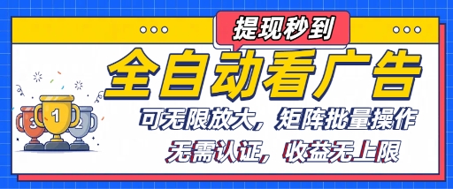 全自动看广告项目，可无限放大，可矩阵批量操作-云创网