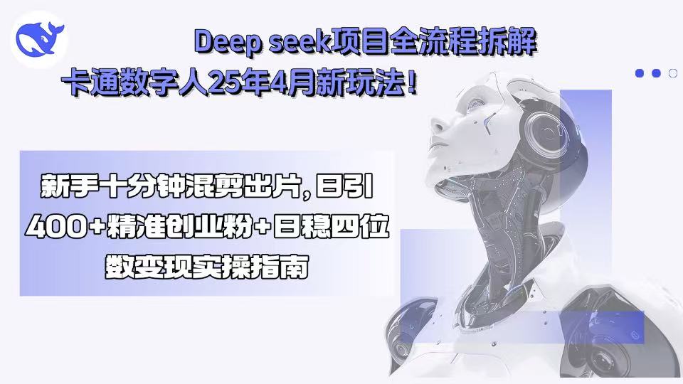 Deep seek项目全流程拆解+卡通数字人25年4月新玩法！新手十分钟混剪出…-云创网