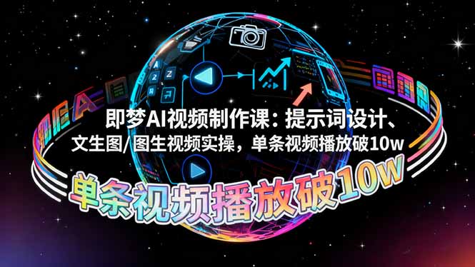 即梦AI视频制作课：提示词设计、文生图/图生视频实操，单条视频播放破10w-云创网