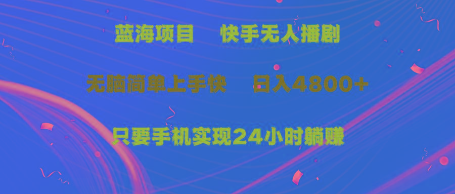 (9937期)蓝海项目，快手无人播剧，一天收益4800+，手机也能实现24小时躺赚，无脑…-云创网
