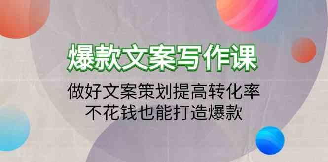 爆款文案写作课-做好文案策划提高转化率，不花钱也能打造爆款(19节课)-云创网