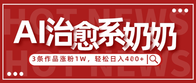 AI治愈系老奶奶情感赛道，3条作品涨粉1W+，小白轻松日入4张+-云创网