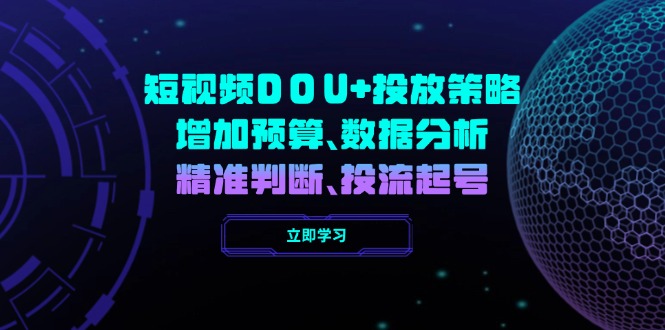 短视频DOU+投放策略，增加预算、数据分析、精准判断，投流起号-云创网
