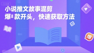 小说推文故事混剪爆款开头，快速获取方法-云创网