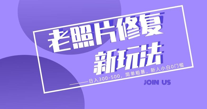 老照片修复新玩法，日入300-500，简单粗暴，新人小白0门槛-云创网