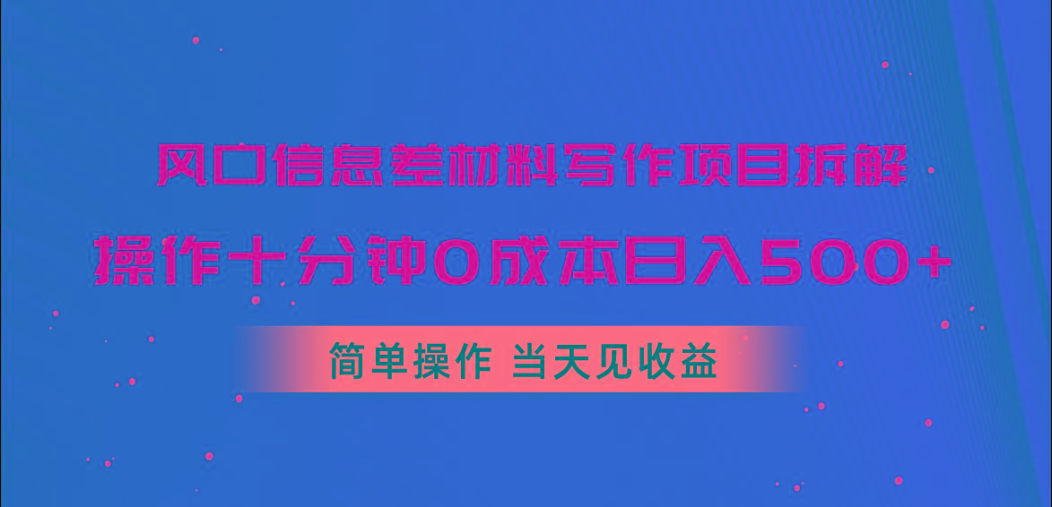 风口信息差材料写作项目拆解，操作十分钟0成本日入500+，简单操作当天…-云创网