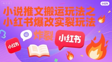 小说推文搬运玩法之小红书，小红书爆改实长炸裂玩法-云创网