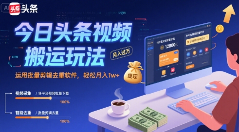 今日头条视频搬运玩法，运用批量剪辑去重软件，轻松月入1w+-云创网