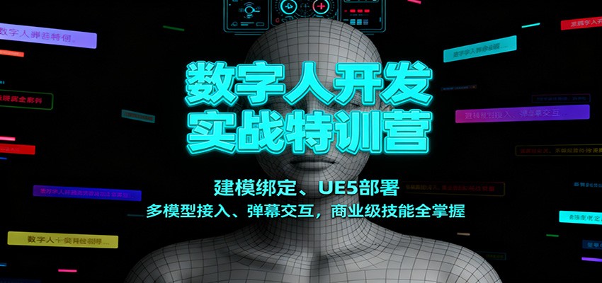 数字人开发实战特训营：建模绑定、UE5部署、多模型接入、弹幕交互，商业级技能全掌握-云创网