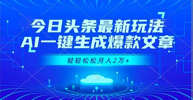 今日头条最新玩法，AI一键生成爆款文章，轻轻松松月入2万+-云创网