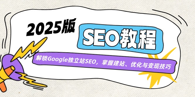 2025版SEO教程：解锁Google独立站SEO，掌握建站、优化与变现技巧-云创网