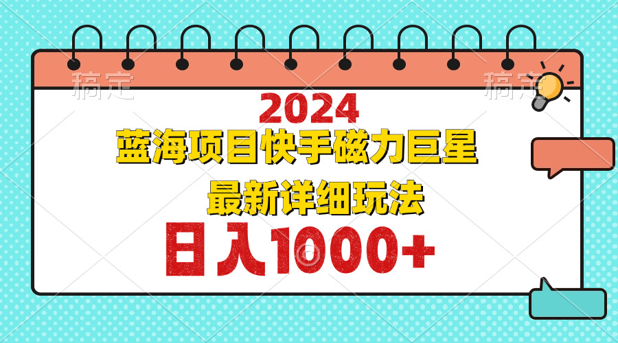 2024最新蓝海项目快手磁力巨星最新最详细玩法-云创网