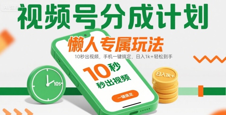 视频号分成计划懒人专属玩法：10 秒出视频，手机一键搞定，日入1k+ 轻松到手【揭秘】-云创网