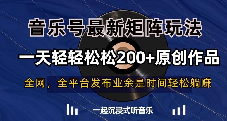 音乐号最新矩阵玩法，一天轻轻松松200+原创作品【揭秘】-云创网