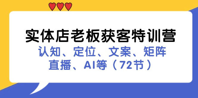 实体店老板获客特训营：认知、定位、文案、矩阵、直播、AI等(72节-云创网