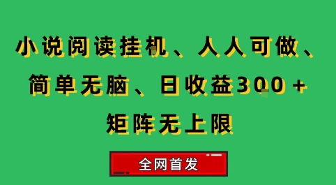 小说挂G阅读，人人可做，简单无脑，一天收益3张+矩阵无限上，全网首发【揭秘】-云创网
