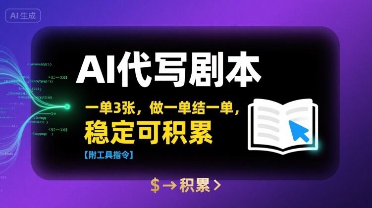 AI代写剧本，一单3张，做一单结一单，稳定可积累【附工具指令】-云创网