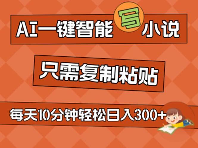 AI一键智能写小说，无脑复制粘贴，小白也能成为小说家 不用推文日入200+-云创网