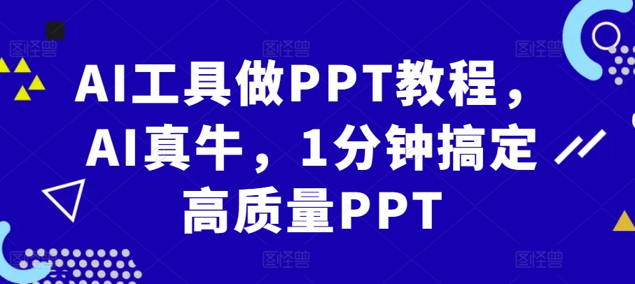 AI工具做PPT教程，AI真牛，1分钟搞定高质量PPT-云创网