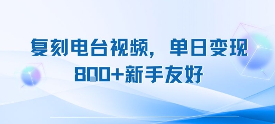 复刻电台视频，单日变现8张+新手友好，长期可做-云创网