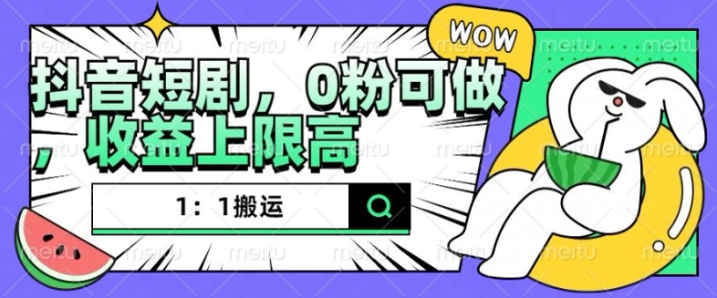 抖音短剧1：1搬运，无违规，0粉可做，收益上限高-云创网