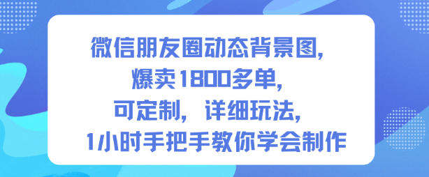 微信朋友圈动态背景图，爆卖1800多单，可定制，详细的玩法，1小时手把手教你学会制作【第一期】-云创网