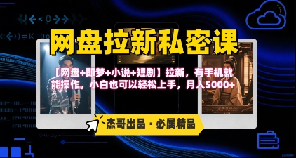 《网盘拉新私密课》第三期躺挣玩法，【网盘+即梦+小说+短剧】拉新，有手机就能操作，月入5k-云创网