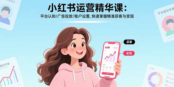 小红书运营精华课：平台认知/广告投放/账户设置,快速掌握精准获客与变现-云创网