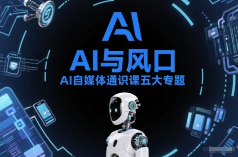 AI自媒体通识课五大专题，AI基础操作篇+AI生活娱乐篇+AI职场提效篇+AI自媒体实操篇+账号创作工具篇-云创网