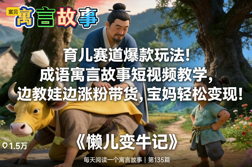 育儿赛道爆款玩法！成语寓言故事短视频教学，边教娃边涨粉带货，宝妈轻松变现！-云创网