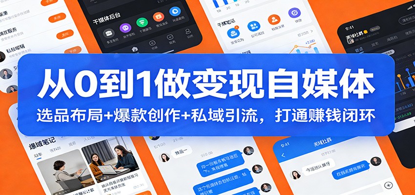 从0到1做变现自媒体：选品布局+ 爆款创作+私域引流，打通赚钱闭环-云创网