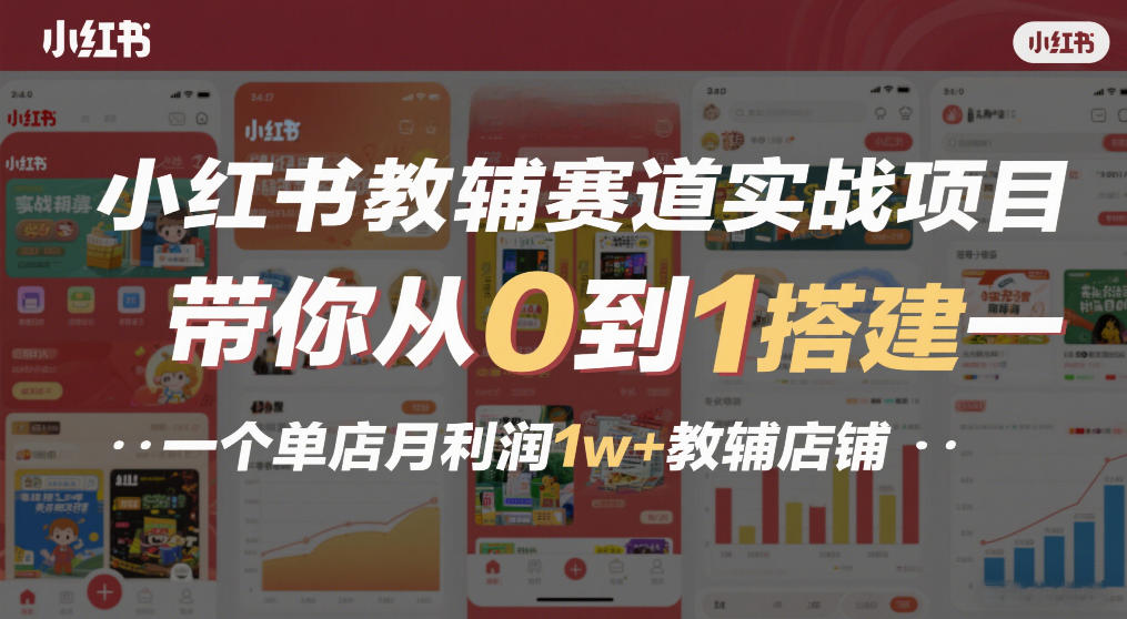 小红书教辅赛道实战项目，带你从0到1搭建一个单店月利润1w+教辅店铺-云创网