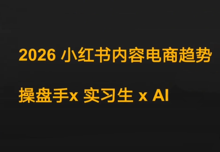 迪安·2026小红书内容电商趋势操盘手x实习生xAI-云创网