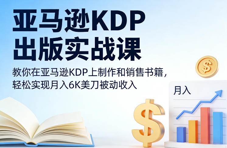 亚马逊KDP出版实战课，教你在亚马逊KDP上制作和销售书籍，轻松实现月入6K美刀被动收入-云创网