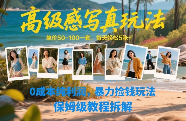 高级感写真玩法，单价50-100一套，每天轻松5张+，0成本纯利润，暴力捡钱玩法，保姆级教程拆解-云创网