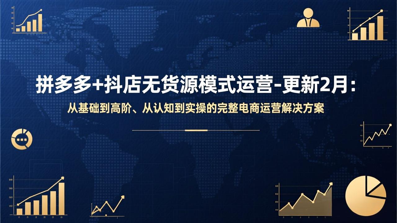 拼多多+抖店无货源模式运营-更新2月：从基础到高阶、从认知到实操的完整电商运营解决方案-云创网