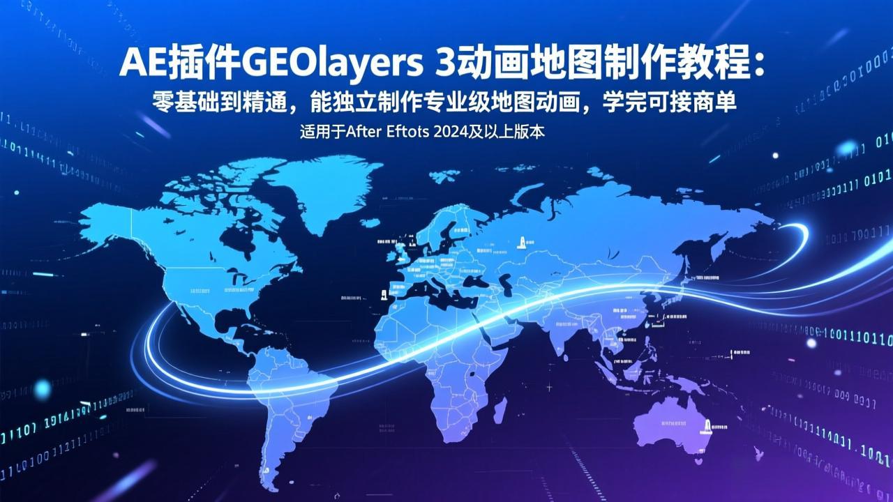 AE插件GEOlayers 3动画地图制作教程：零基础到精通，能独立制作专业级地图动画，学完可接商单-云创网