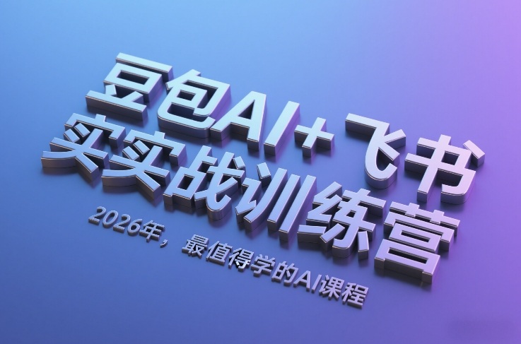 豆包AI+飞书实战训练营，2026年，最值得学的AI课程-云创网