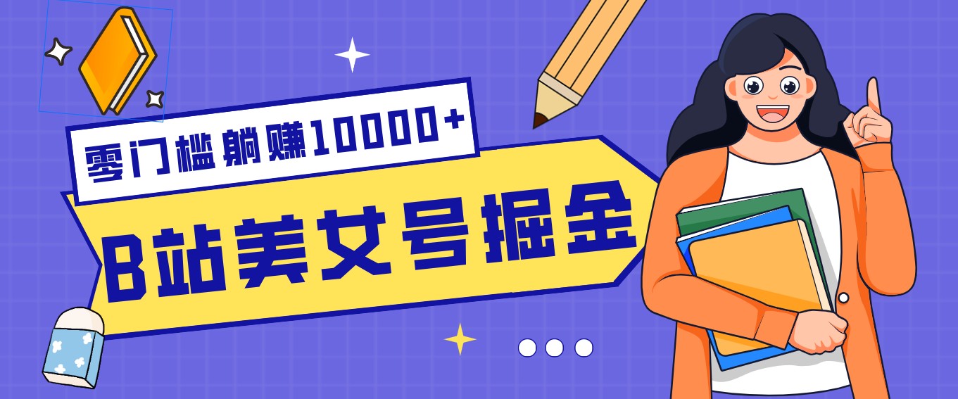 B站美女号掘金秘籍：网盘拉新躺赚10000+，玩法稳定新手也能做的长期副业-云创网
